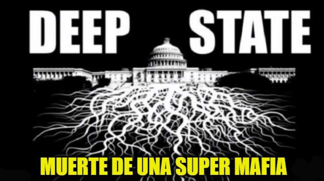 «Deep State» Muerte de Una Super Mafia