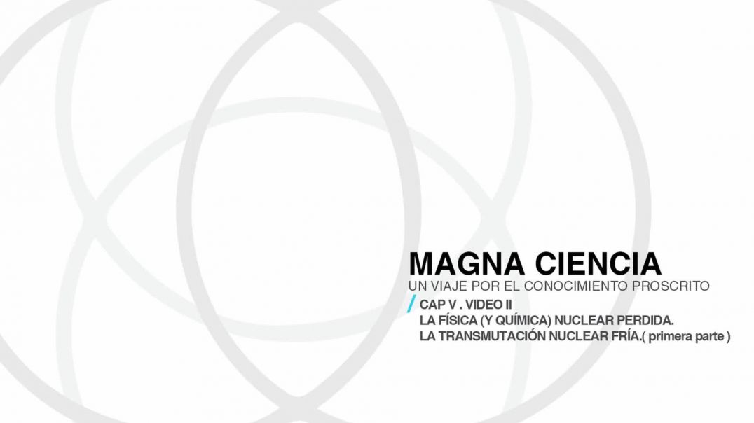 Magna Ciencia _ Capitulo V. La física Nuclear Perdida (I). La transmutación nuclear fría. 2do vid