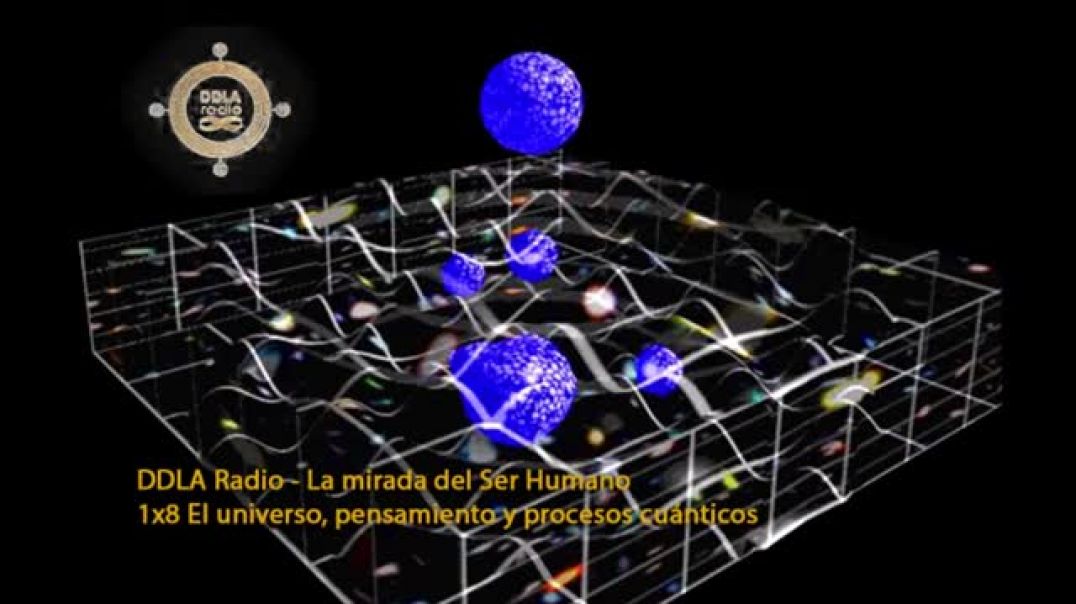 DDLA Radio   La mirada del Ser Humano 1x8 El universo, pensamiento y procesos cuánticos