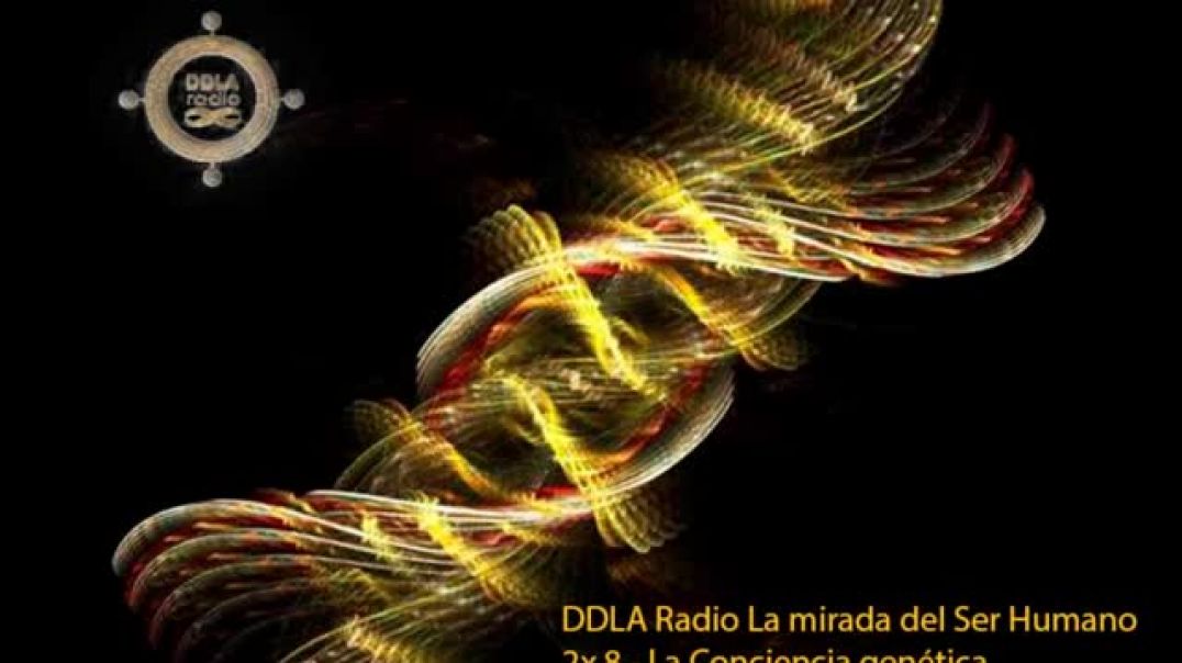 DDLA Radio La mirada del Ser Humano  2 x 8  La Conciencia genética