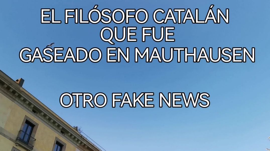 EL FILÓSOFO CATALÁN QUE FUE GASEADO EN MAUTHAUSEN (OTRO FAKE NEWS)