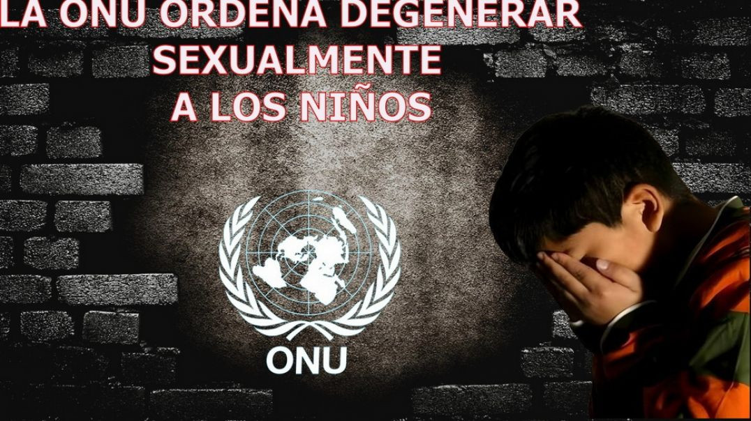 La ONU ordena degenerar sexualmente a los niños