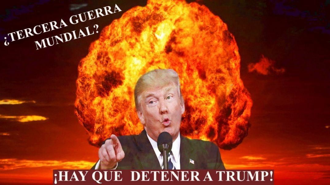 Tercera Guerra Mundial: ¡Hay que Detener a Trump!